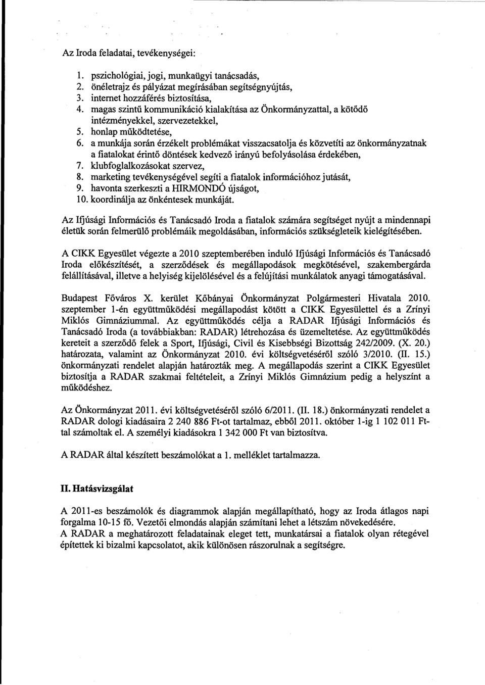 a munkája során érzékelt problémákat visszacsatolja és közvetíti az önkormányzatnak a fiatalokat érintő döntések kedvező irányú befolyásolása érdekében, 7. klubfoglalkozásokat szervez, 8.