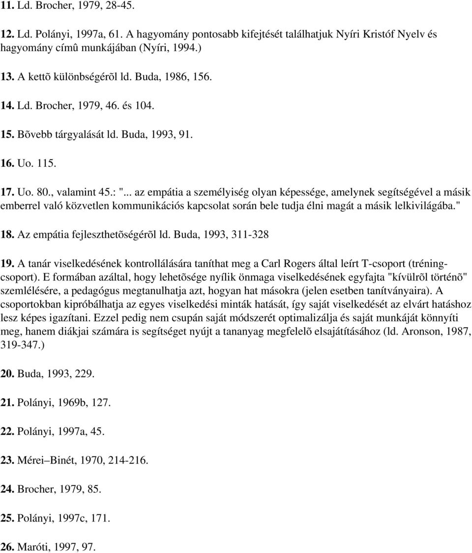 .. az empátia a személyiség olyan képessége, amelynek segítségével a másik emberrel való közvetlen kommunikációs kapcsolat során bele tudja élni magát a másik lelkivilágába." 18.