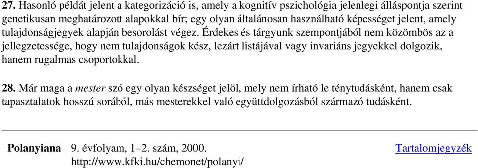 Érdekes és tárgyunk szempontjából nem közömbös az a jellegzetessége, hogy nem tulajdonságok kész, lezárt listájával vagy invariáns jegyekkel dolgozik, hanem rugalmas