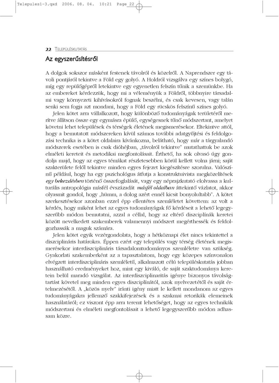 Ha az embereket kérdezzük, hogy mi a véleményük a Földrõl, többnyire társadalmi vagy környezeti kihívásokról fognak beszélni, és csak kevesen, vagy talán senki sem fogja azt mondani, hogy a Föld egy