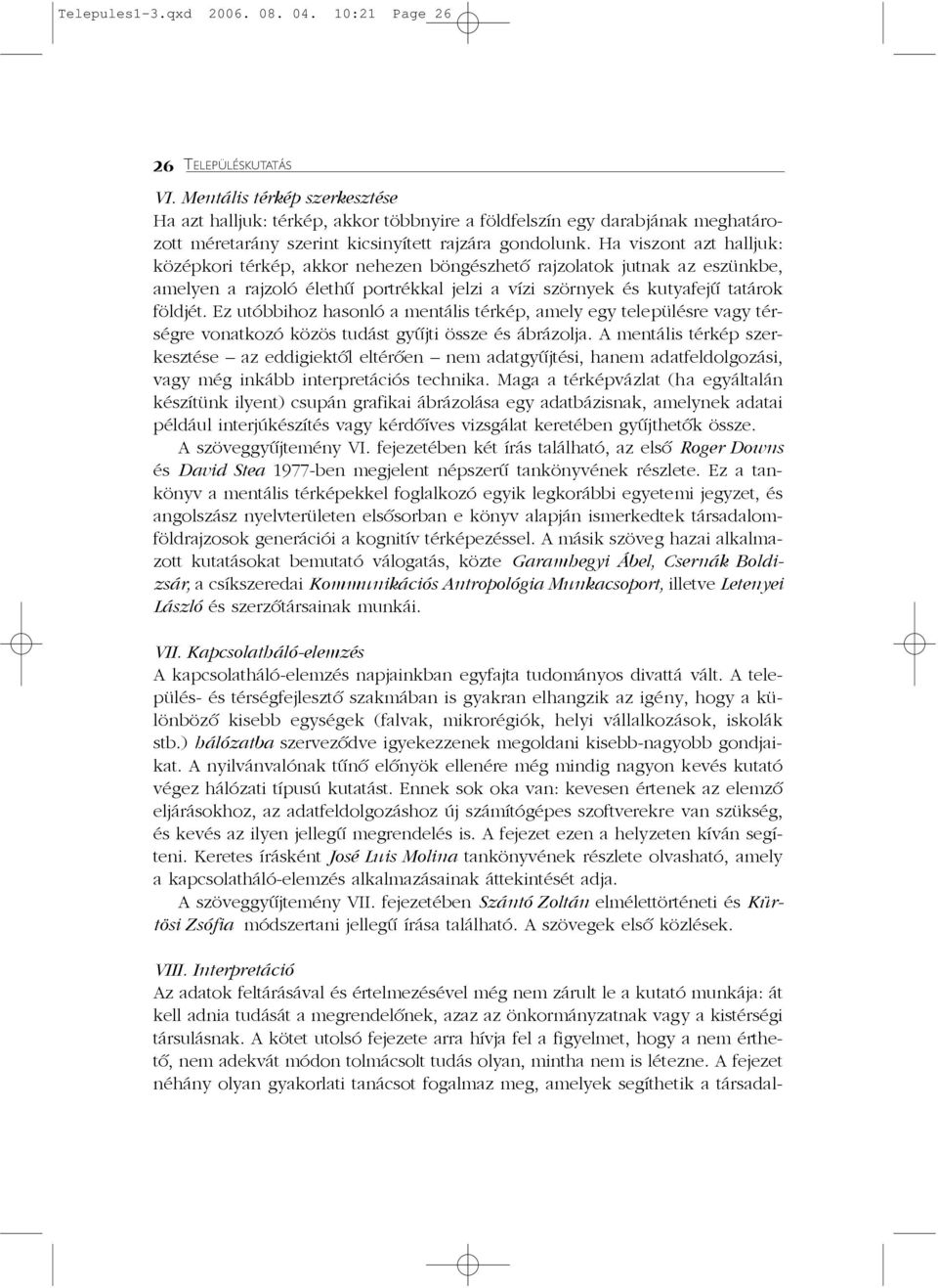 Ha viszont azt halljuk: középkori térkép, akkor nehezen böngészhetõ rajzolatok jutnak az eszünkbe, amelyen a rajzoló élethû portrékkal jelzi a vízi szörnyek és kutyafejû tatárok földjét.