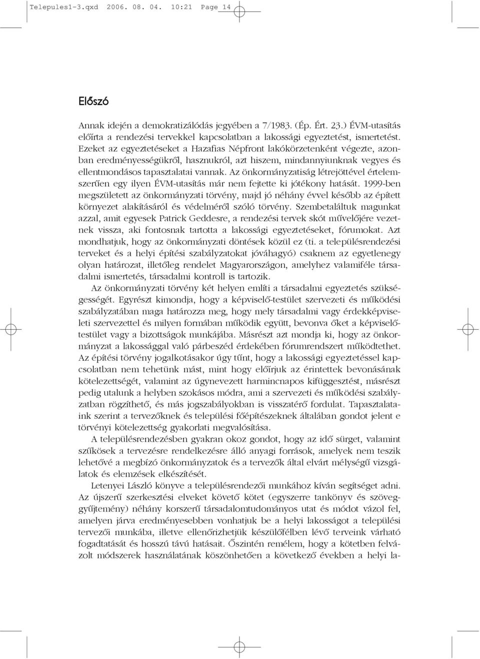 Ezeket az egyeztetéseket a Hazafias Népfront lakókörzetenként végezte, azonban eredményességükrõl, hasznukról, azt hiszem, mindannyiunknak vegyes és ellentmondásos tapasztalatai vannak.