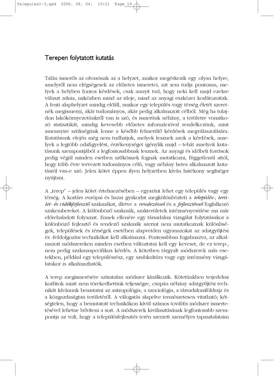 helyben fontos kérdések, csak annyit tud, hogy neki kell majd ezekre választ adnia, miközben mind az ideje, mind az anyagi eszközei korlátozottak.