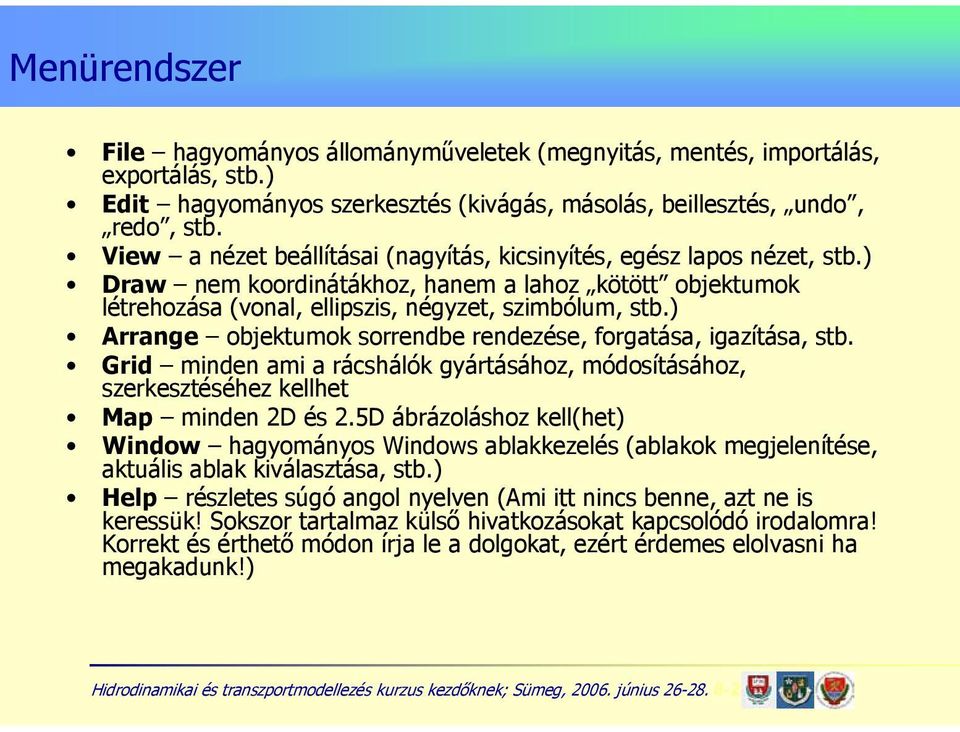 ) Arrange objektumok sorrendbe rendezése, forgatása, igazítása, stb. Grid minden ami a rácshálók gyártásához, módosításához, szerkesztéséhez kellhet Map minden 2D és 2.