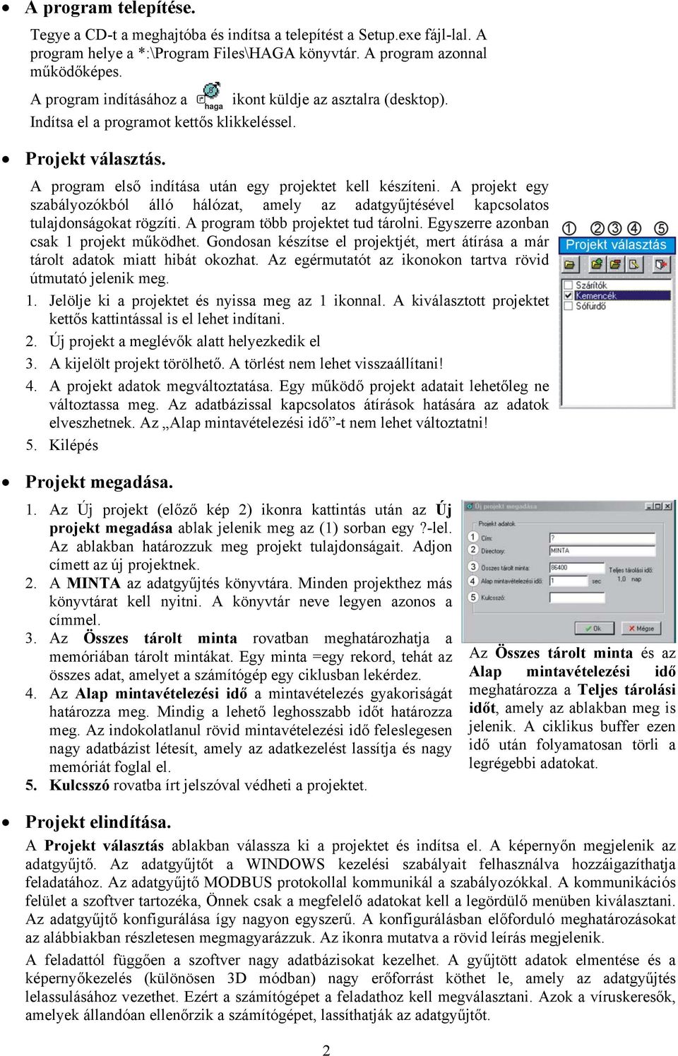 A projekt egy szabályozókból álló hálózat, amely az adatgyűjtésével kapcsolatos tulajdonságokat rögzíti. A program több projektet tud tárolni. Egyszerre azonban csak 1 projekt működhet.