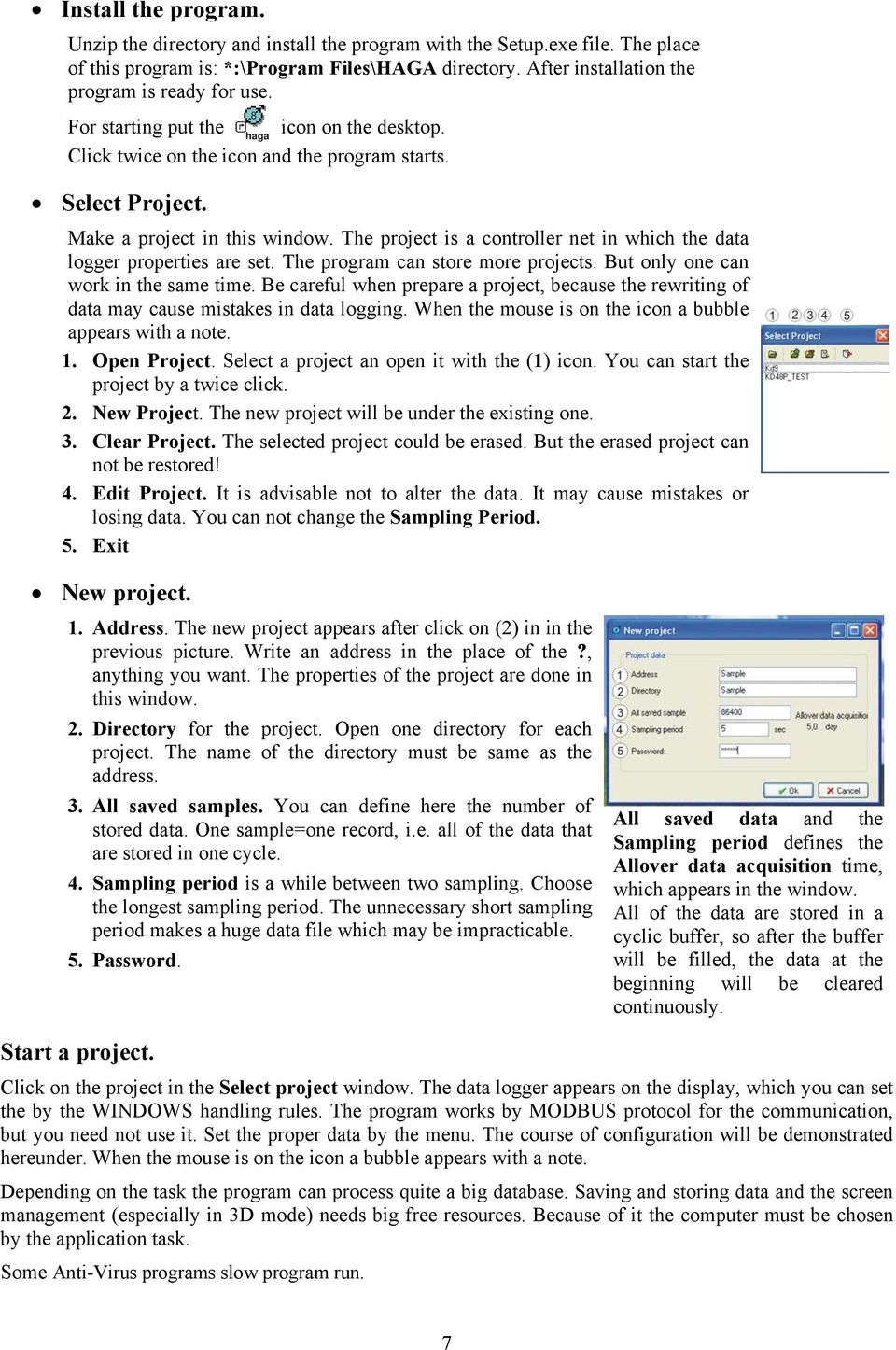 The project is a controller net in which the data logger properties are set. The program can store more projects. But only one can work in the same time.