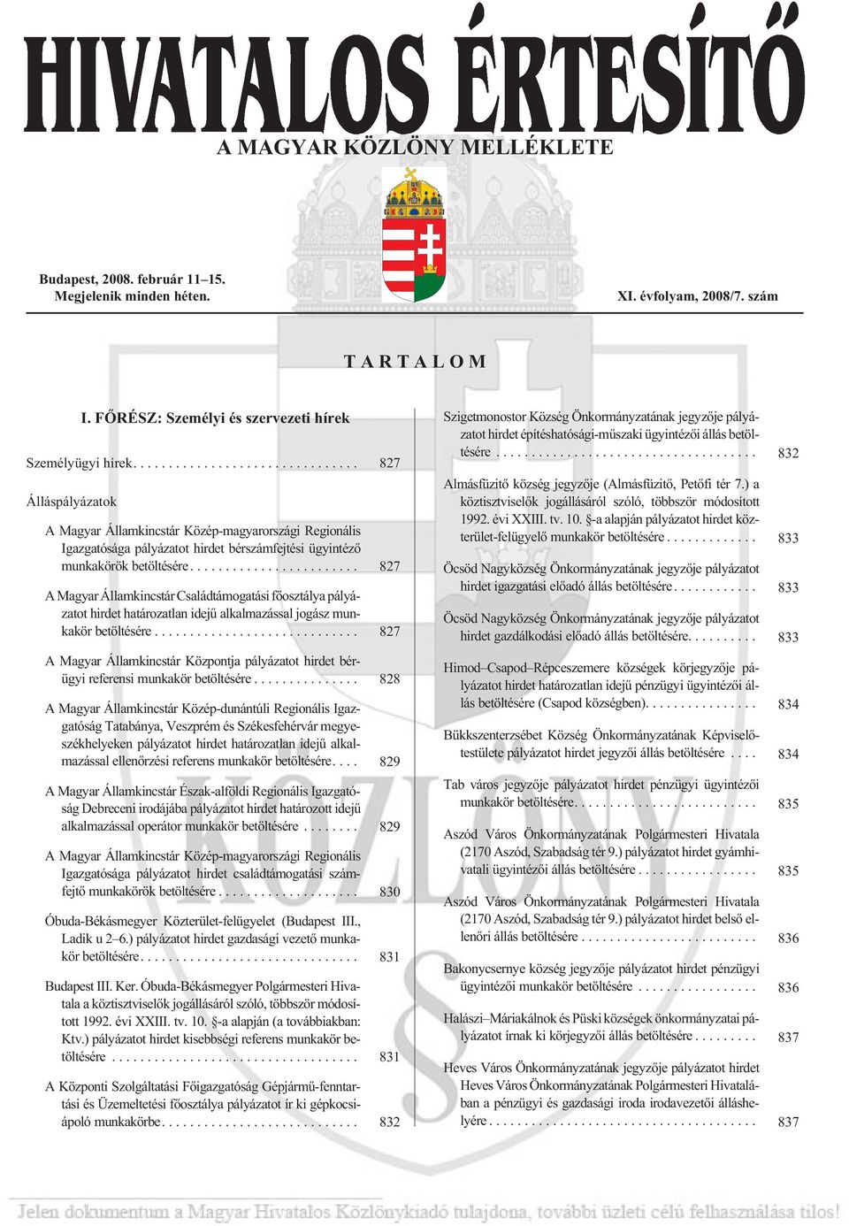 ... 827 Ál lás pá lyá za tok A Magyar Államkincstár Közép-magyarországi Regionális Igazgatósága pályázatot hirdet bérszámfejtési ügyintézõ munkakörök betöltésére.