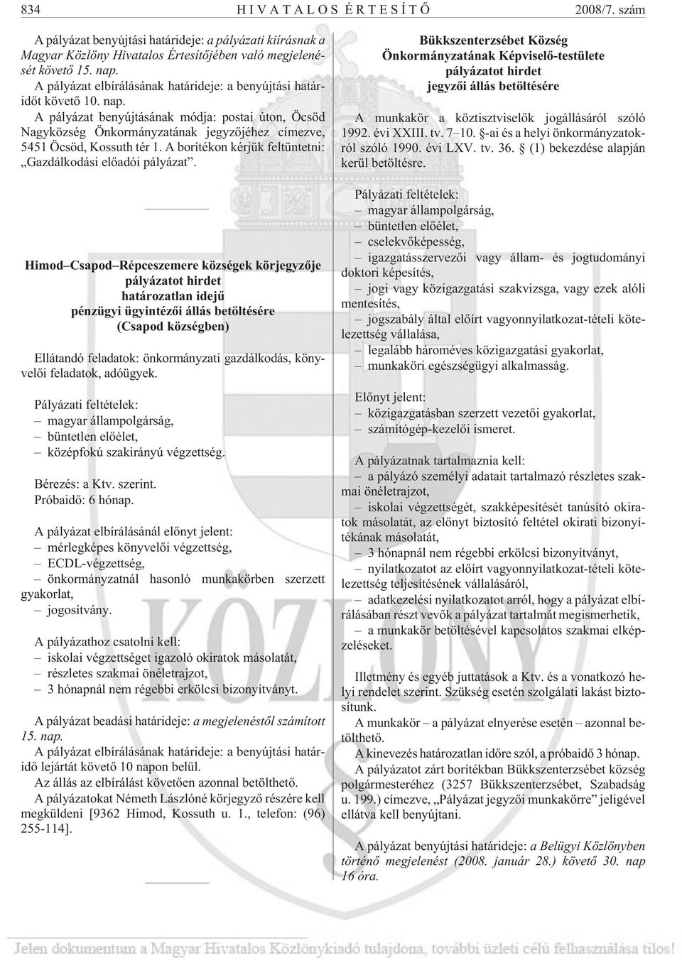 A pályázat benyújtásának módja: postai úton, Öcsöd Nagyközség Önkormányzatának jegyzõjéhez címezve, 5451 Öcsöd, Kossuth tér 1. A borítékon kérjük feltüntetni: Gazdálkodási elõadói pályázat.