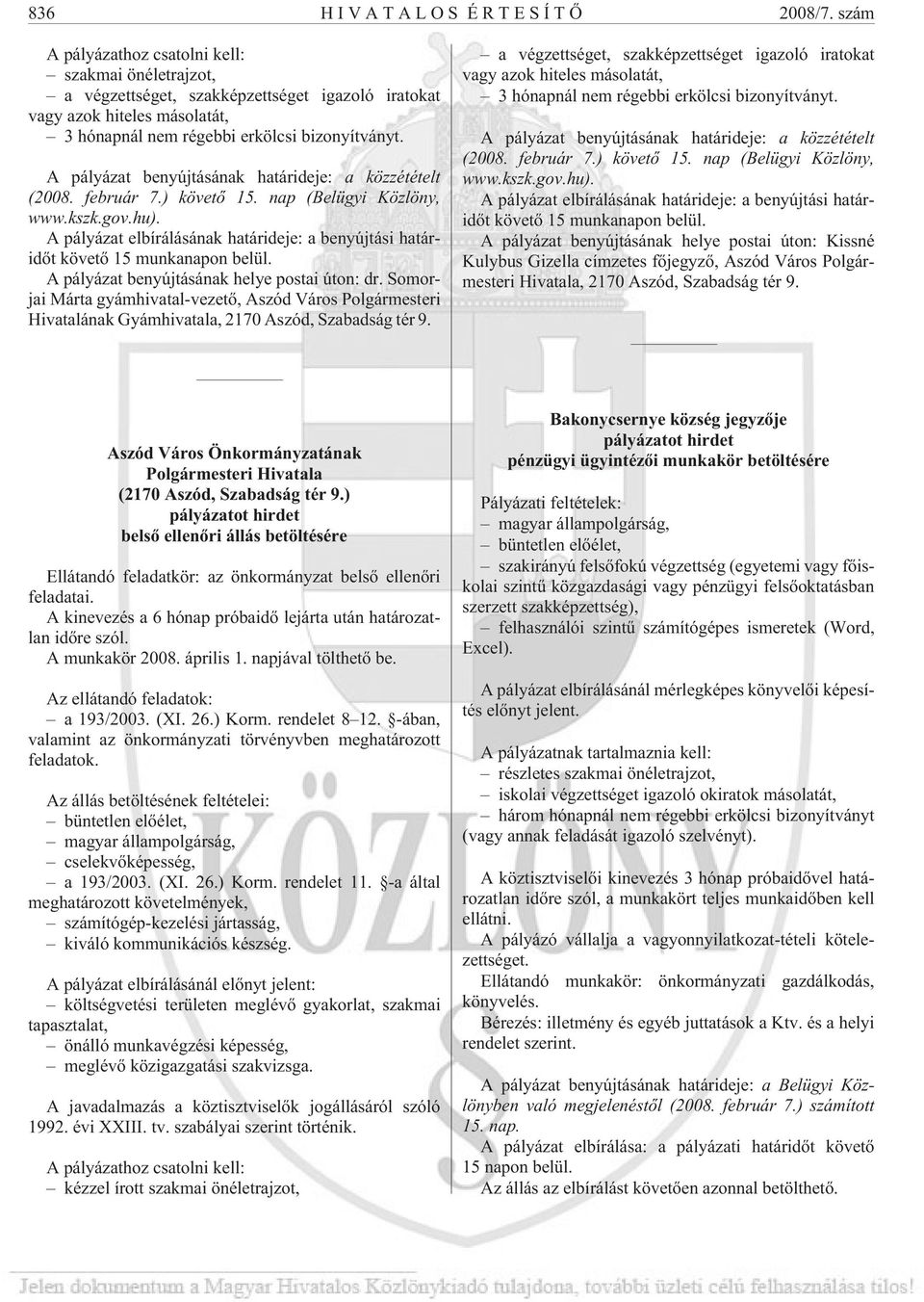 A pályázat benyújtásának határideje: a közzétételt (2008. február 7.) követõ 15. nap (Belügyi Közlöny, www.kszk.gov.hu).