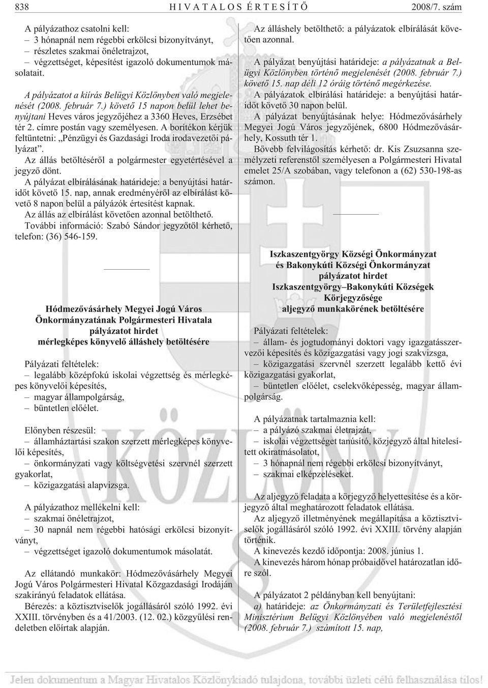 A pályázatot a kiírás Belügyi Közlönyben való megjelenését (2008. február 7.) követõ 15 napon belül lehet benyújtani Heves város jegyzõjéhez a 3360 Heves, Erzsébet tér 2.