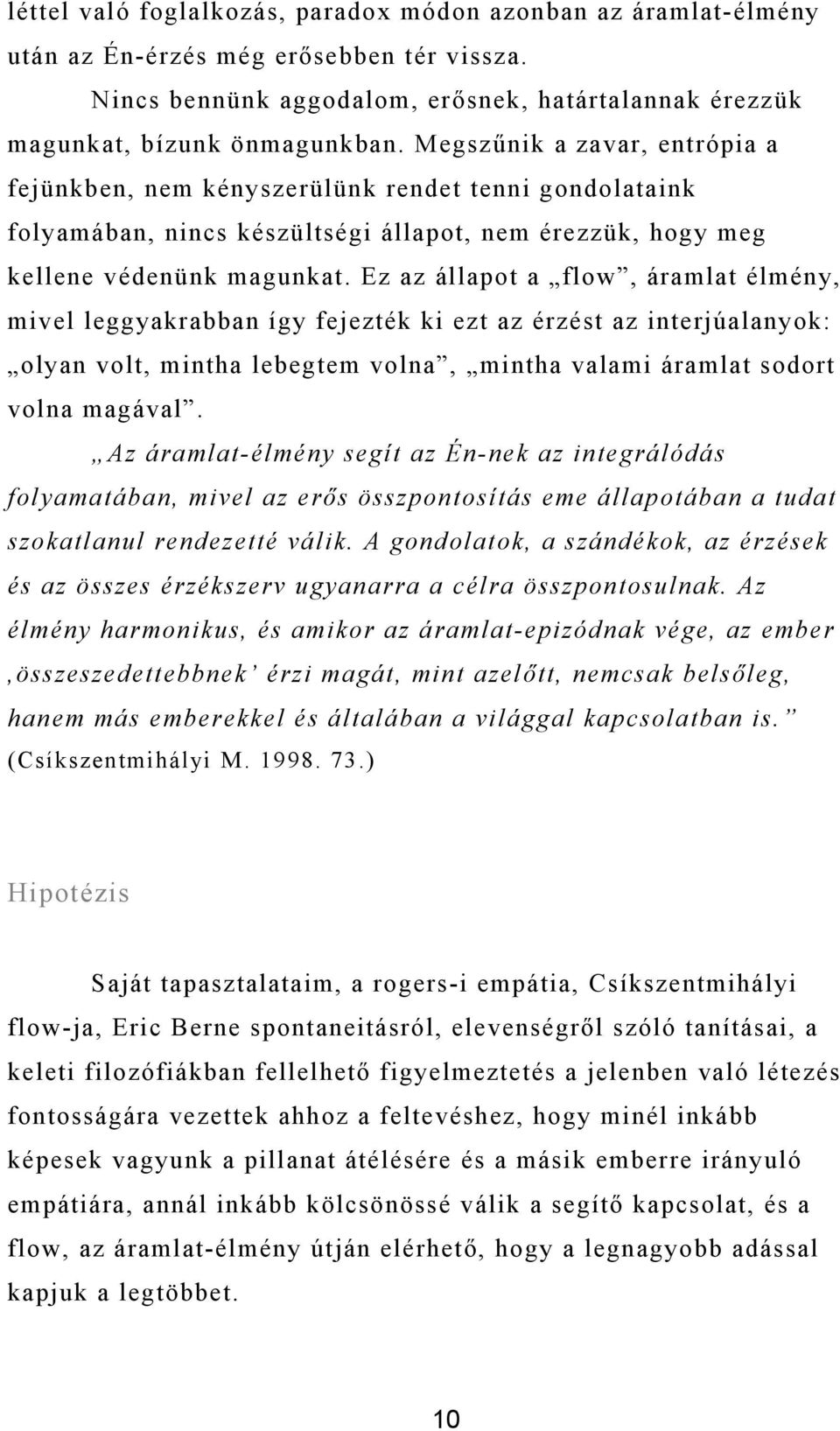 Ez az állapot a flow, áramlat élmény, mivel leggyakrabban így fejezték ki ezt az érzést az interjúalanyok: olyan volt, mintha lebegtem volna, mintha valami áramlat sodort volna magával.