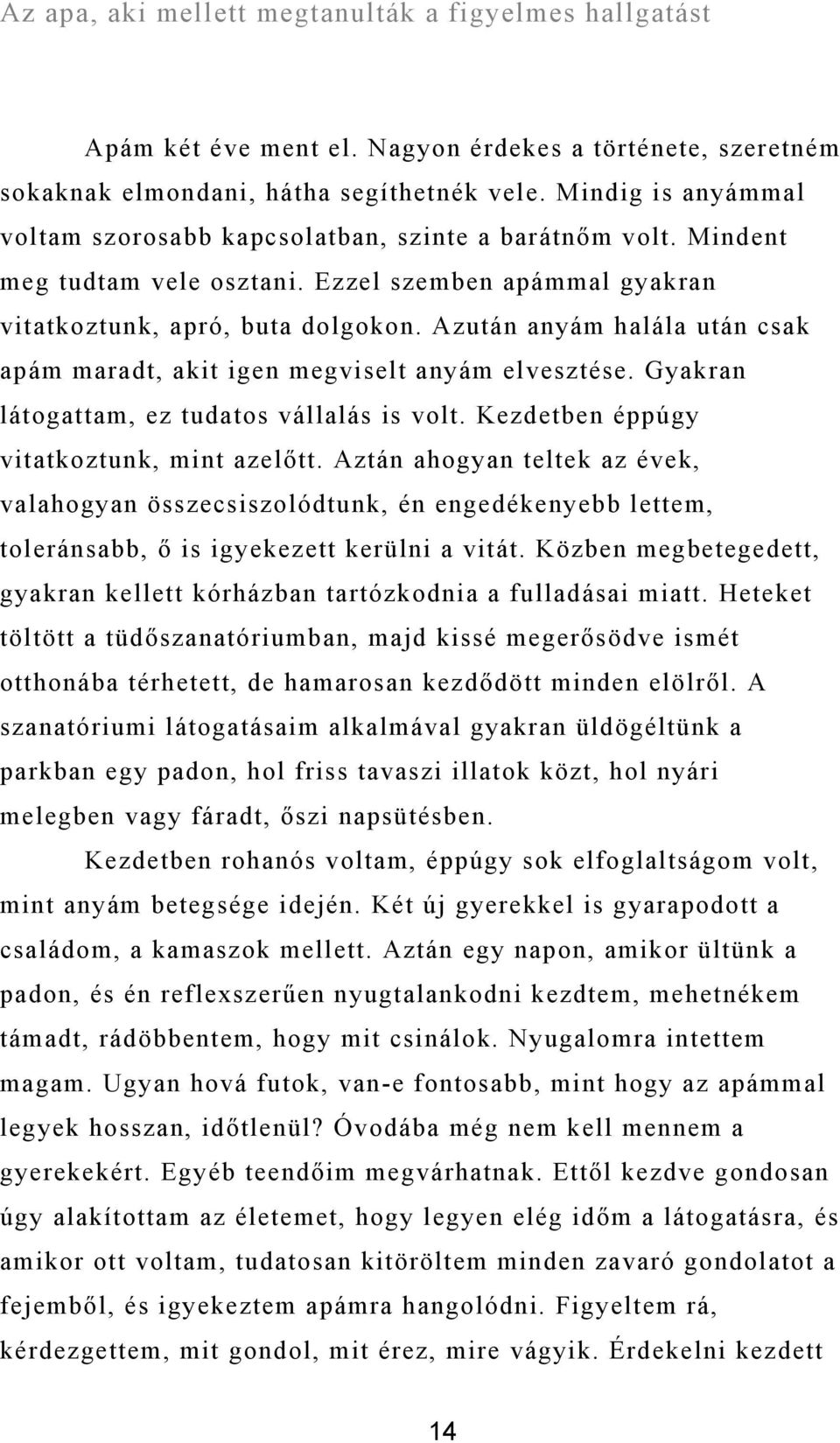 Azután anyám halála után csak apám maradt, akit igen megviselt anyám elvesztése. Gyakran látogattam, ez tudatos vállalás is volt. Kezdetben éppúgy vitatkoztunk, mint azelőtt.