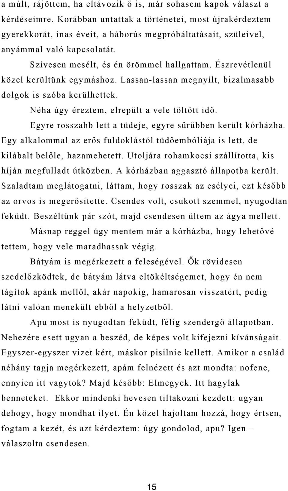 Észrevétlenül közel kerültünk egymáshoz. Lassan-lassan megnyílt, bizalmasabb dolgok is szóba kerülhettek. Néha úgy éreztem, elrepült a vele töltött idő.