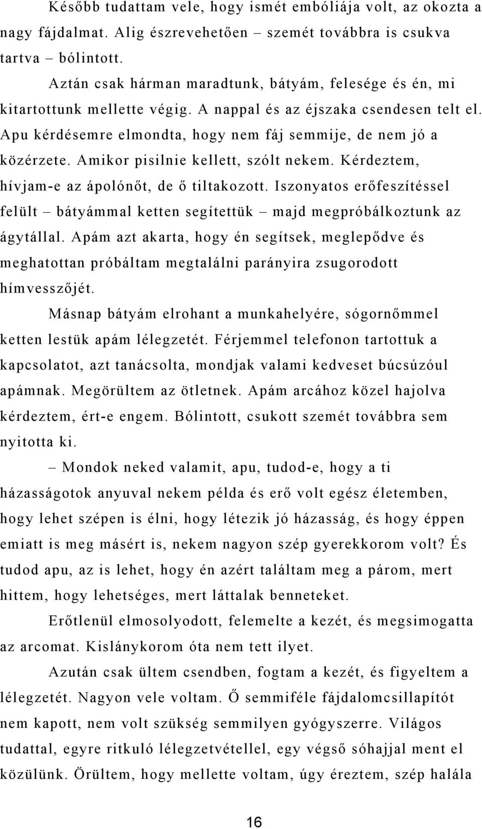 Amikor pisilnie kellett, szólt nekem. Kérdeztem, hívjam-e az ápolónőt, de ő tiltakozott. Iszonyatos erőfeszítéssel felült bátyámmal ketten segítettük majd megpróbálkoztunk az ágytállal.