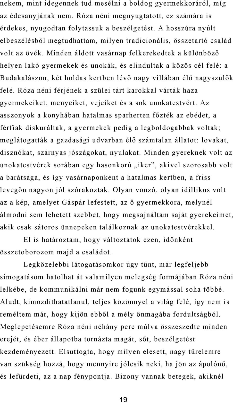 Minden áldott vasárnap felkerekedtek a különböző helyen lakó gyermekek és unokák, és elindultak a közös cél felé: a Budakalászon, két holdas kertben lévő nagy villában élő nagyszülők felé.