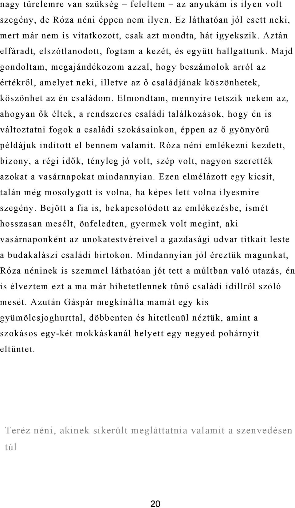 Majd gondoltam, megajándékozom azzal, hogy beszámolok arról az értékről, amelyet neki, illetve az ő családjának köszönhetek, köszönhet az én családom.