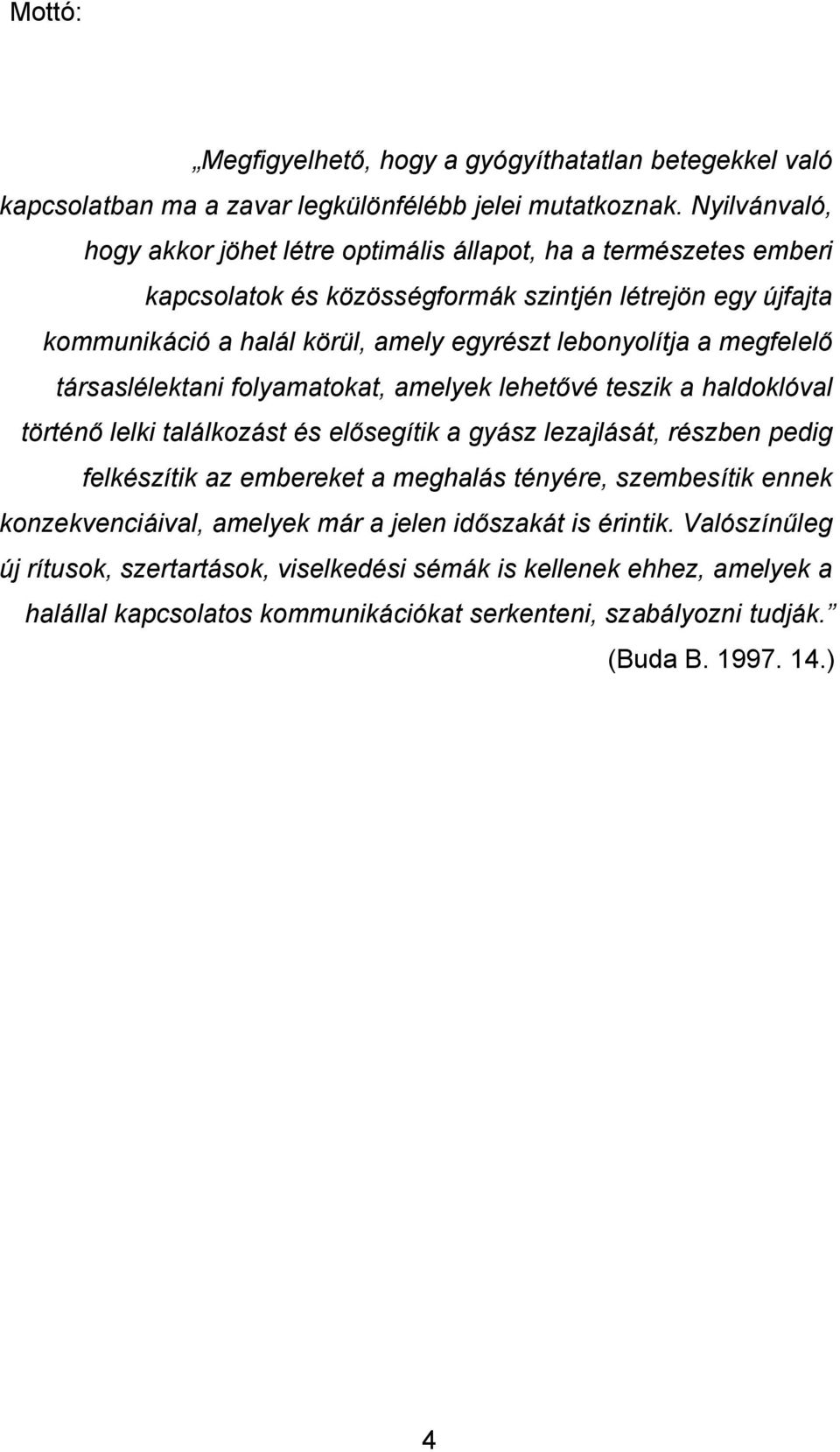 lebonyolítja a megfelelő társaslélektani folyamatokat, amelyek lehetővé teszik a haldoklóval történő lelki találkozást és elősegítik a gyász lezajlását, részben pedig felkészítik az embereket