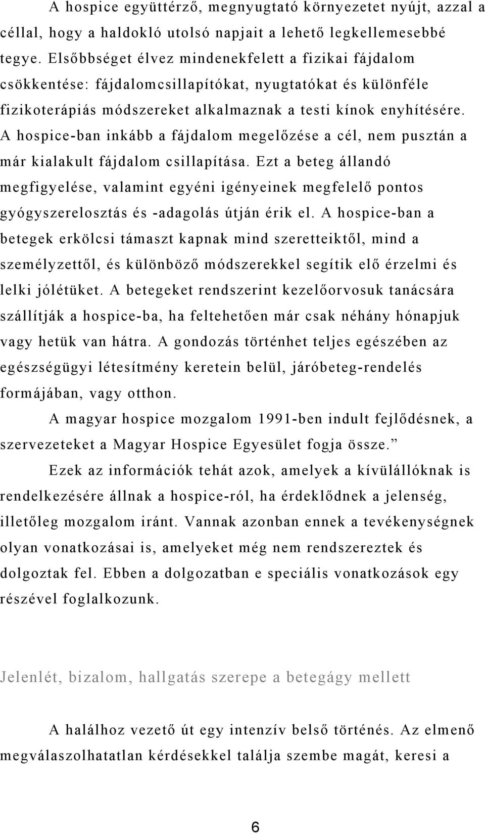 A hospice-ban inkább a fájdalom megelőzése a cél, nem pusztán a már kialakult fájdalom csillapítása.