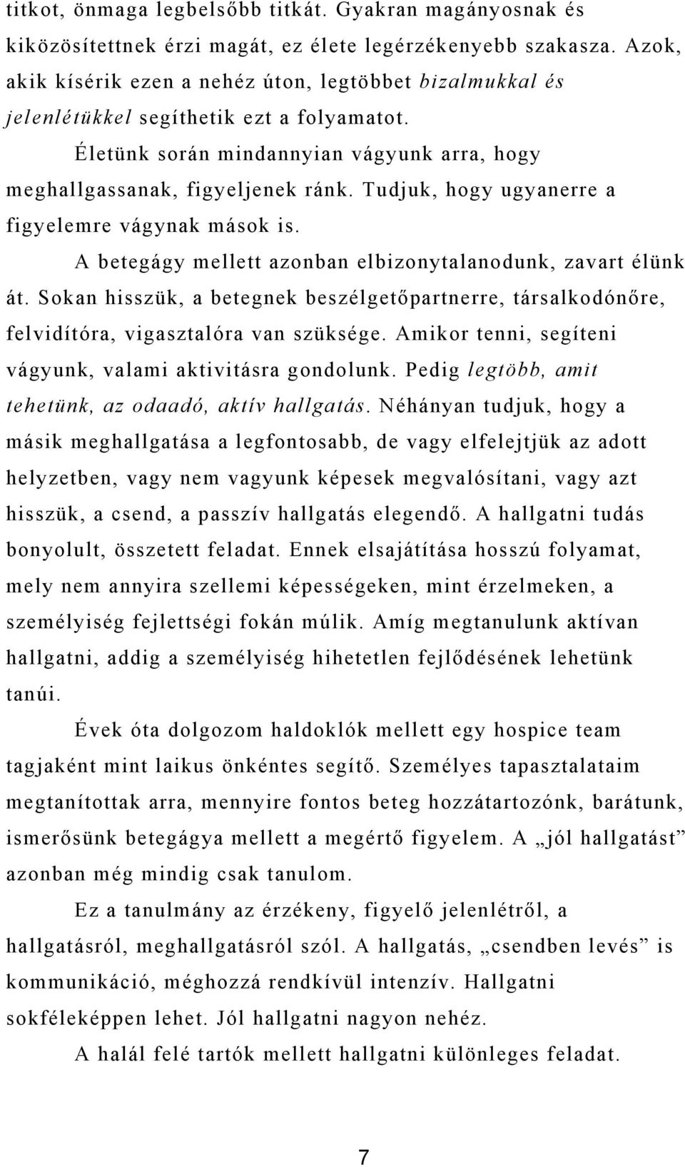 Tudjuk, hogy ugyanerre a figyelemre vágynak mások is. A betegágy mellett azonban elbizonytalanodunk, zavart élünk át.