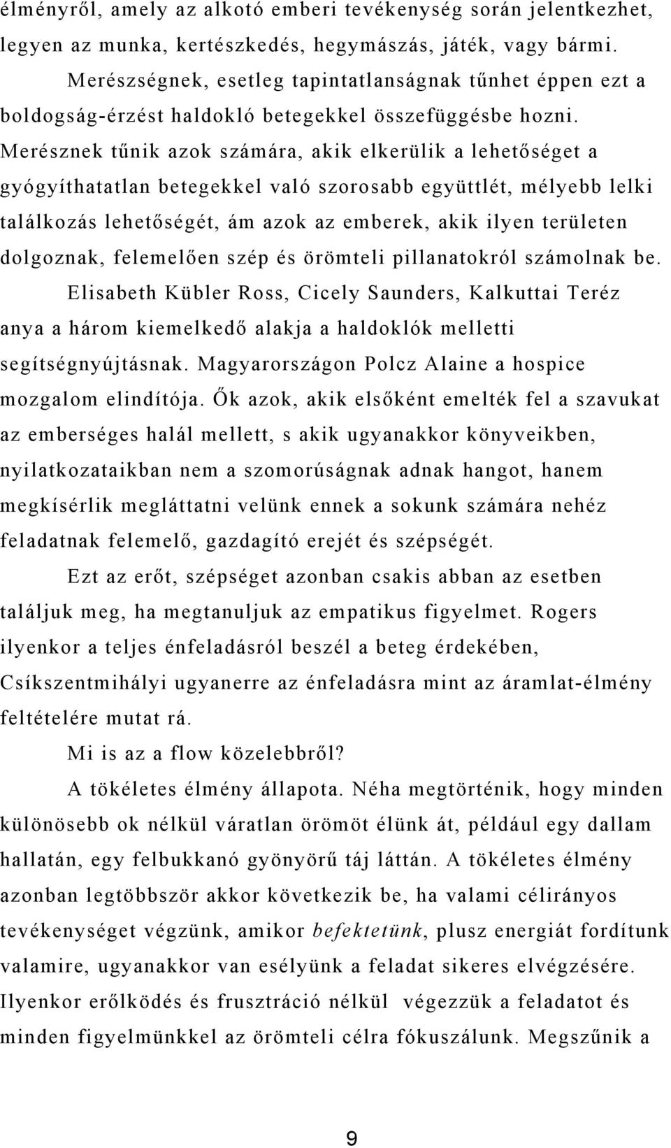 Merésznek tűnik azok számára, akik elkerülik a lehetőséget a gyógyíthatatlan betegekkel való szorosabb együttlét, mélyebb lelki találkozás lehetőségét, ám azok az emberek, akik ilyen területen