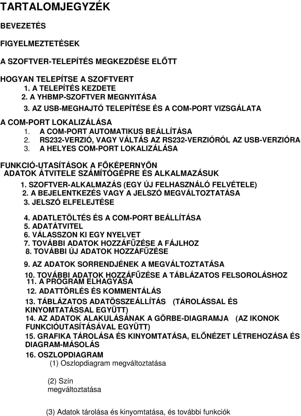 A HELYES COM-PORT LOKALIZÁLÁSA FUNKCIÓ-UTASÍTÁSOK A FŐKÉPERNYŐN ADATOK ÁTVITELE SZÁMÍTÓGÉPRE ÉS ALKALMAZÁSUK 1. SZOFTVER-ALKALMAZÁS (EGY ÚJ FELHASZNÁLÓ FELVÉTELE) 2.