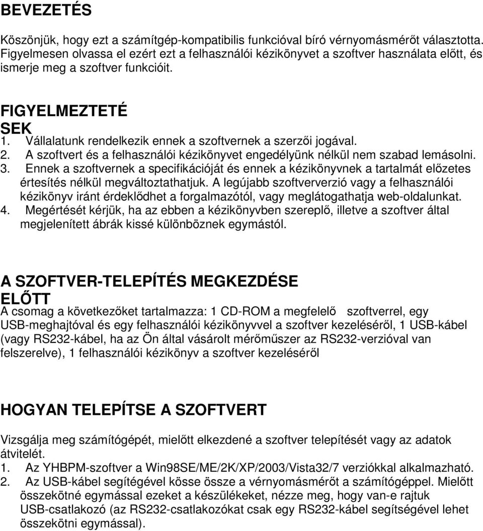 Vállalatunk rendelkezik ennek a szoftvernek a szerzői jogával. 2. A szoftvert és a felhasználói kézikönyvet engedélyünk nélkül nem szabad lemásolni. 3.