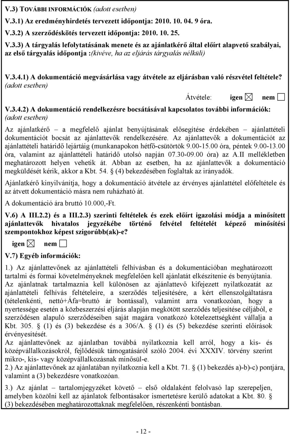 (adott esetben) Az ajánlatkérő a megfelelő ajánlat benyújtásának elősegítése érdekében ajánlattételi dokumentációt bocsát az ajánlattevők rendelkezésére.