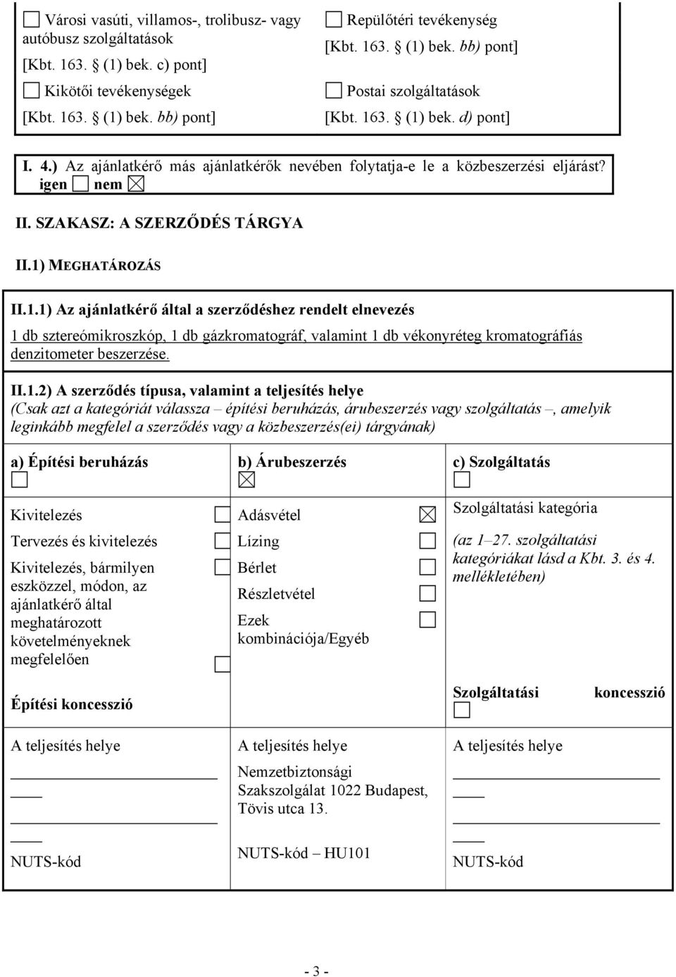 II.1.2) A szerződés típusa, valamint a teljesítés helye (Csak azt a kategóriát válassza építési beruházás, árubeszerzés vagy szolgáltatás, amelyik leginkább megfelel a szerződés vagy a