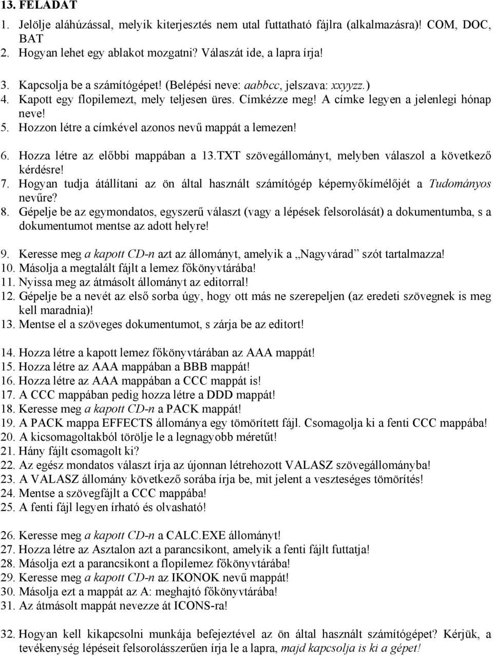 TXT szövegállományt, melyben válaszol a következő 7. Hogyan tudja átállítani az ön által használt számítógép képernyőkímélőjét a Tudományos nevűre? 9.