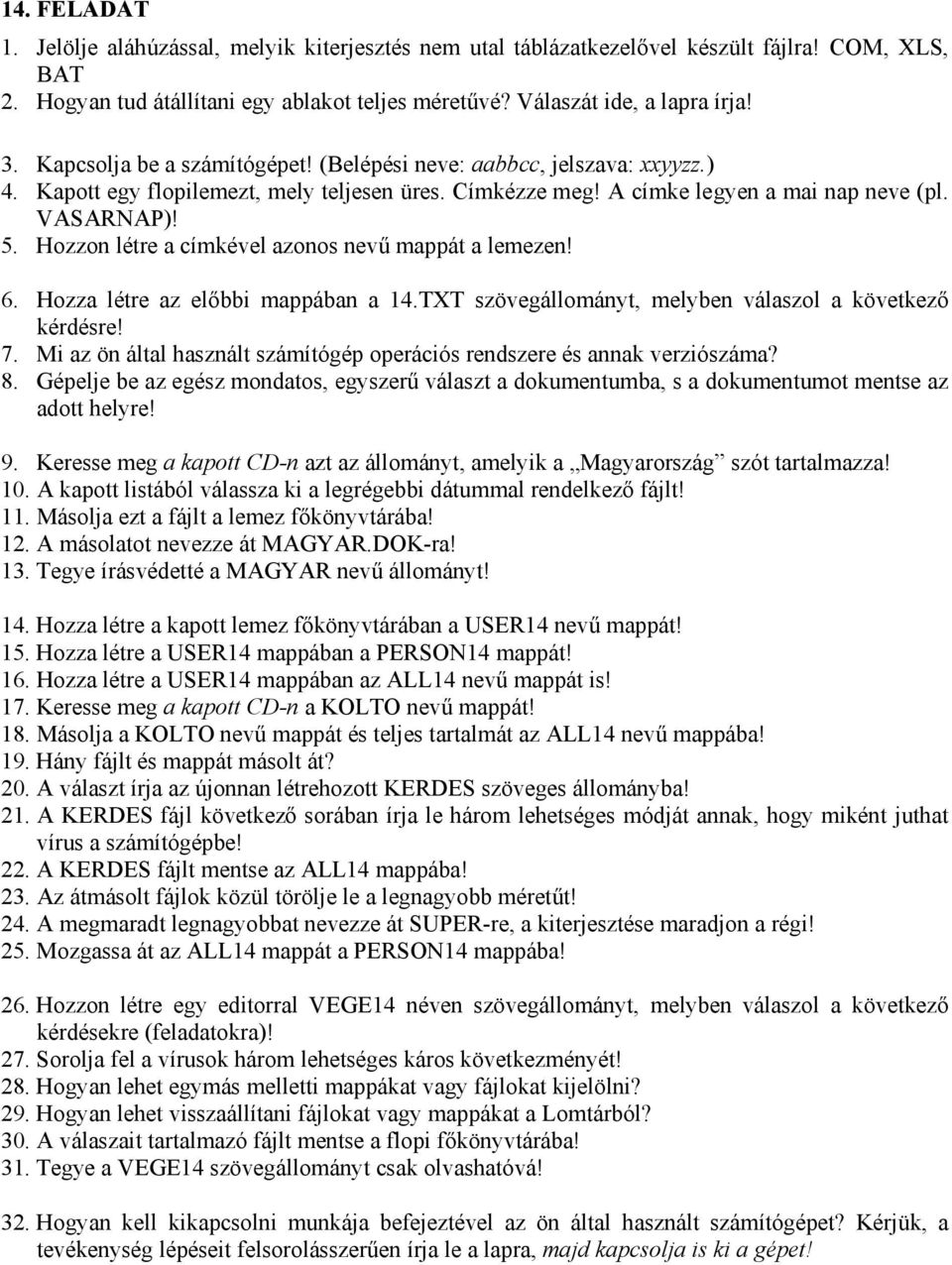 TXT szövegállományt, melyben válaszol a következő 7. Mi az ön által használt számítógép operációs rendszere és annak verziószáma? 8.