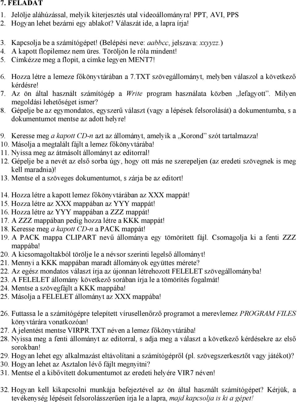 Az ön által használt számítógép a Write program használata közben lefagyott. Milyen megoldási lehetőséget ismer? 9. Keresse meg a kapott CD-n azt az állományt, amelyik a Korond szót tartalmazza! 10.