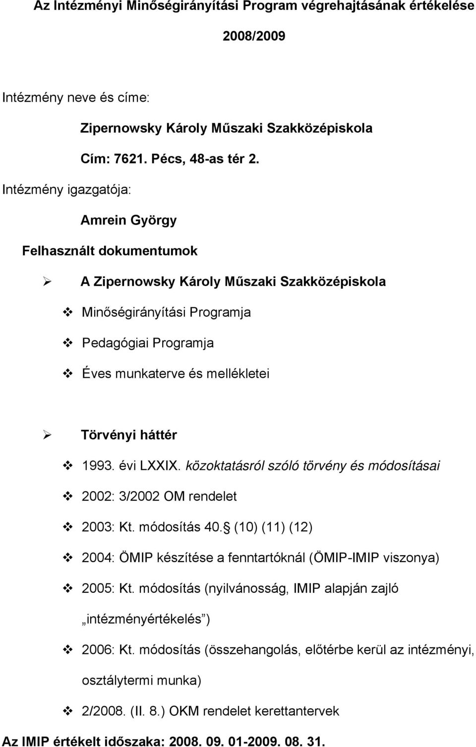 háttér 1993. évi LXXIX. közoktatásról szóló törvény és módosításai 2002: 3/2002 OM rendelet 2003: Kt. módosítás 40. (10) (11) (12) 2004: ÖMIP készítése a fenntartóknál (ÖMIP-IMIP viszonya) 2005: Kt.