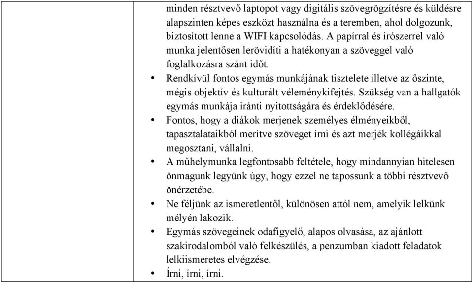 Rendkívül fontos egymás munkájának tisztelete illetve az őszinte, mégis objektív és kulturált véleménykifejtés. Szükség van a hallgatók egymás munkája iránti nyitottságára és érdeklődésére.