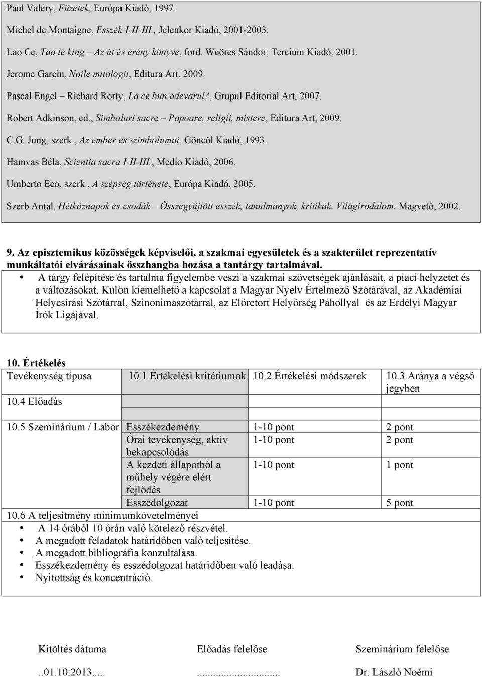 , Simboluri sacre Popoare, religii, mistere, Editura Art, 2009. C.G. Jung, szerk., Az ember és szimbólumai, Göncöl Kiadó, 1993. Hamvas Béla, Scientia sacra I-II-III., Medio Kiadó, 2006.