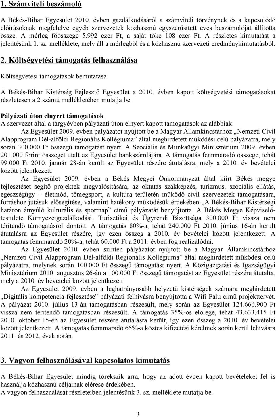 992 ezer Ft, a saját tıke 108 ezer Ft. A részletes kimutatást a jelentésünk 1. sz. melléklete, mely áll a mérlegbıl és a közhasznú szervezeti eredménykimutatásból. 2.