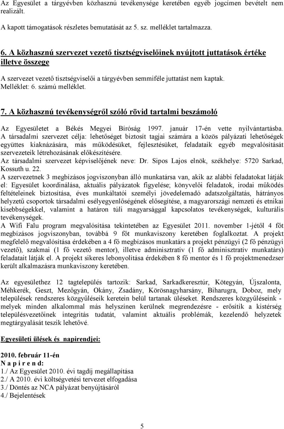 számú melléklet. 7. A közhasznú tevékenységrıl szóló rövid tartalmi beszámoló Az Egyesületet a Békés Megyei Bíróság 1997. január 17-én vette nyilvántartásba.