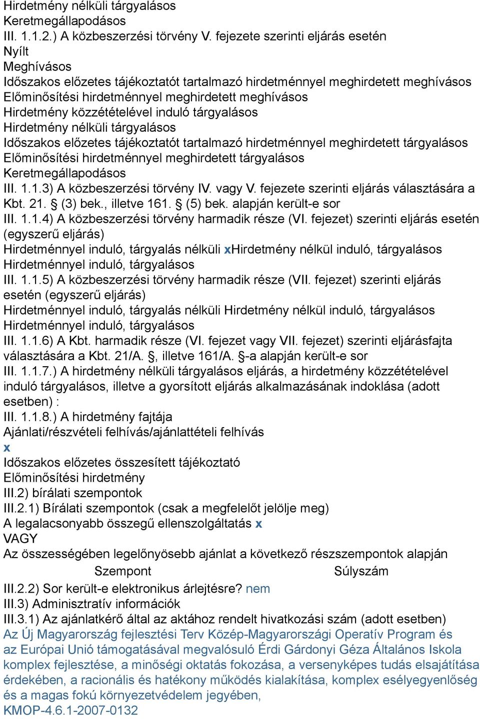 közzétételével induló tárgyalásos Hirdetmény nélküli tárgyalásos Időszakos előzetes tájékoztatót tartalmazó hirdetménnyel meghirdetett tárgyalásos Előminősítési hirdetménnyel meghirdetett tárgyalásos