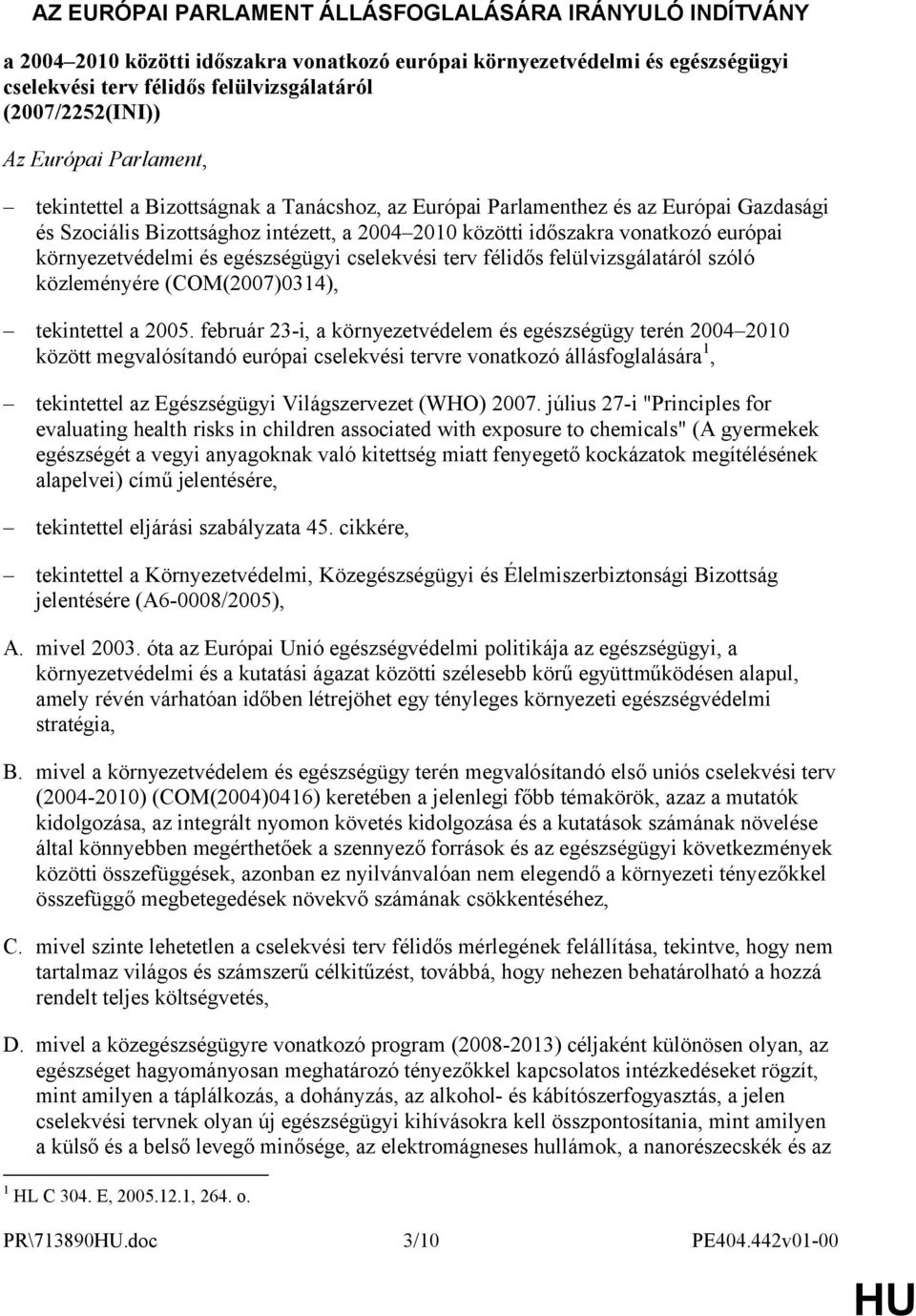 környezetvédelmi és egészségügyi cselekvési terv félidős felülvizsgálatáról szóló közleményére (COM(2007)0314), tekintettel a 2005.