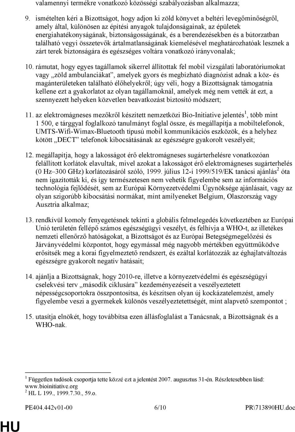 biztonságosságának, és a berendezésekben és a bútorzatban található vegyi összetevők ártalmatlanságának kiemelésével meghatározhatóak lesznek a zárt terek biztonságára és egészséges voltára vonatkozó