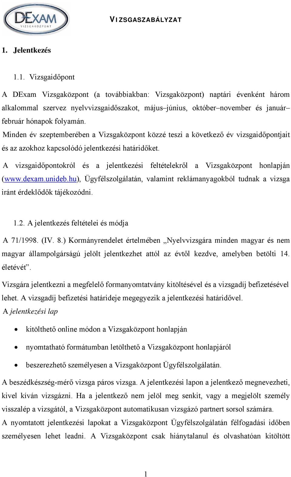 1. Vizsgaidőpont A DExam Vizsgaközpont (a továbbiakban: Vizsgaközpont) naptári évenként három alkalommal szervez nyelvvizsgaidőszakot, május június, október november és január február hónapok