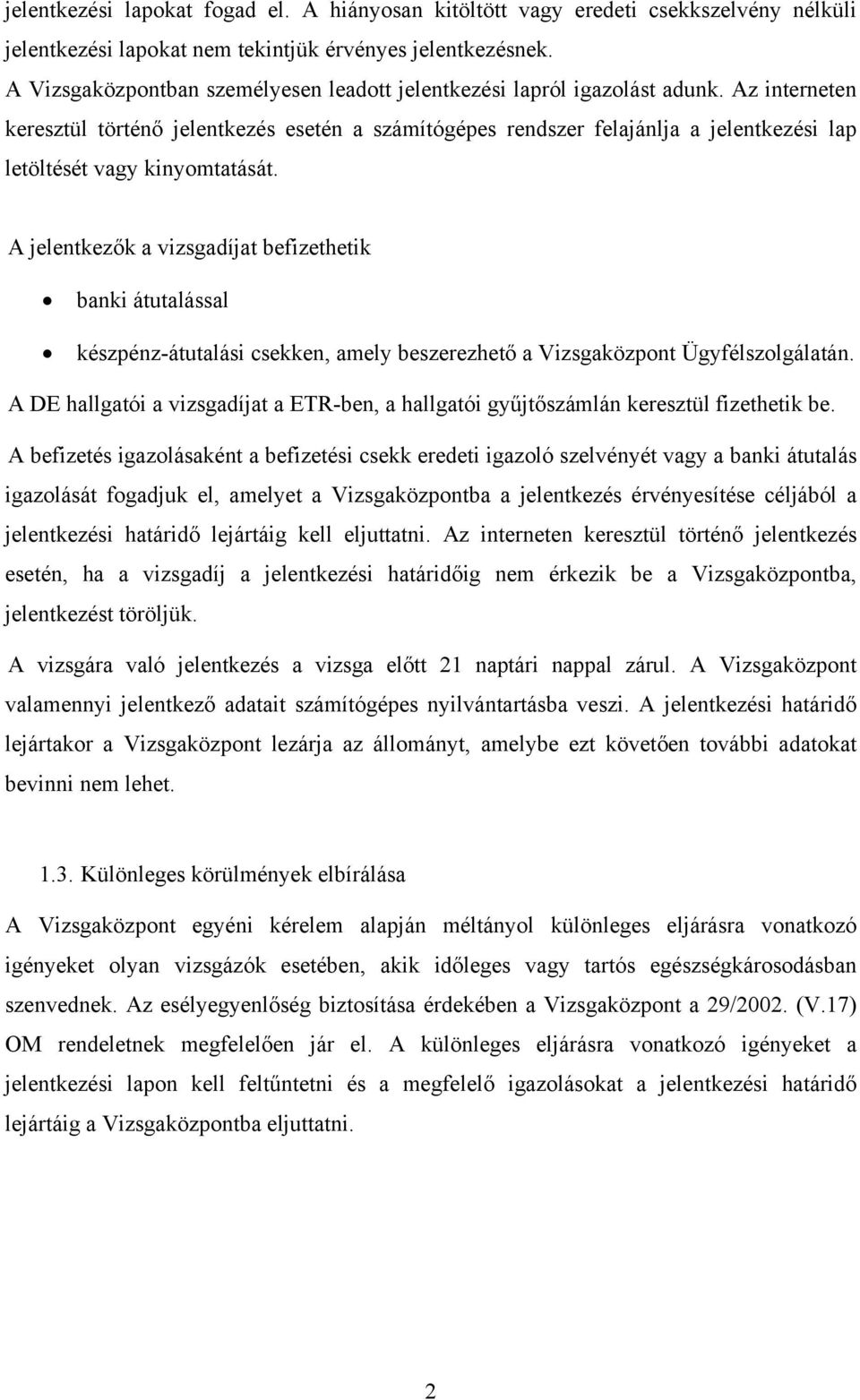 Az interneten keresztül történő jelentkezés esetén a számítógépes rendszer felajánlja a jelentkezési lap letöltését vagy kinyomtatását.