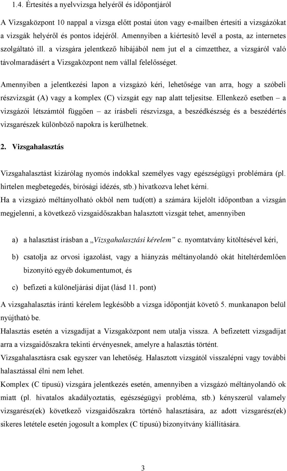 Amennyiben a jelentkezési lapon a vizsgázó kéri, lehetősége van arra, hogy a szóbeli részvizsgát (A) vagy a komplex (C) vizsgát egy nap alatt teljesítse.