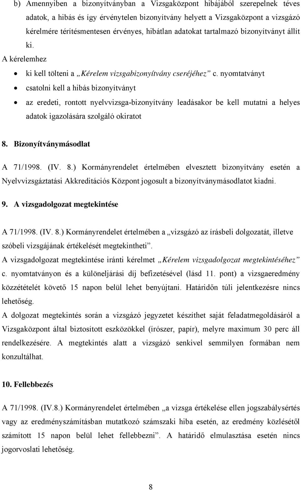 nyomtatványt csatolni kell a hibás bizonyítványt az eredeti, rontott nyelvvizsga-bizonyítvány leadásakor be kell mutatni a helyes adatok igazolására szolgáló okiratot 8.