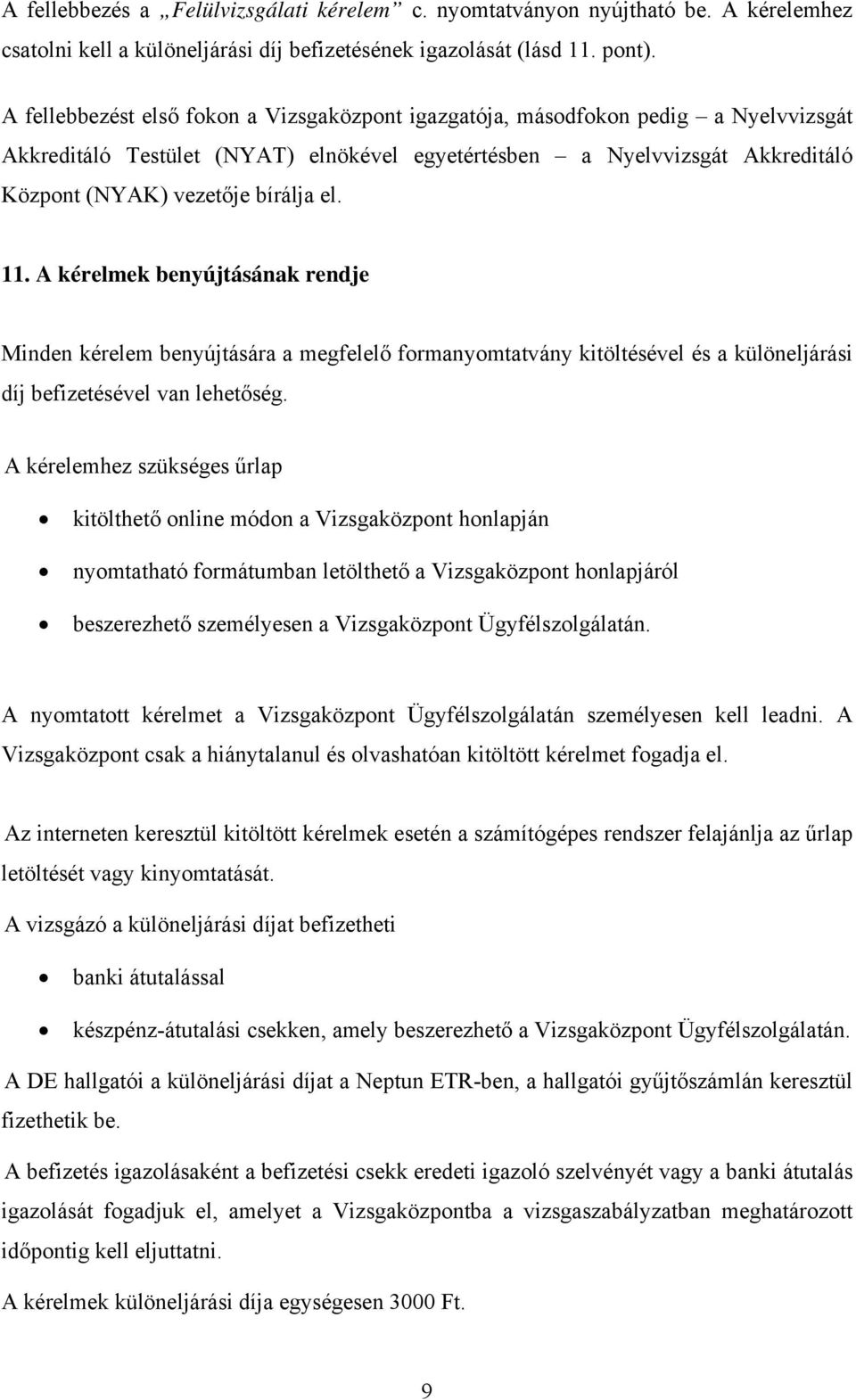 11. A kérelmek benyújtásának rendje Minden kérelem benyújtására a megfelelő formanyomtatvány kitöltésével és a különeljárási díj befizetésével van lehetőség.