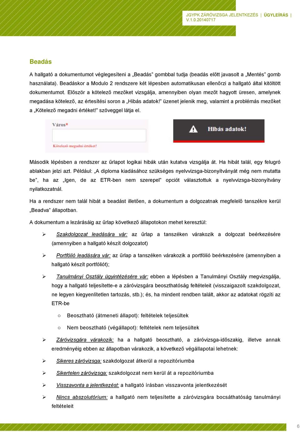 Először a kötelező mezőket vizsgálja, amennyiben olyan mezőt hagyott üresen, amelynek megadása kötelező, az értesítési soron a Hibás adatok!