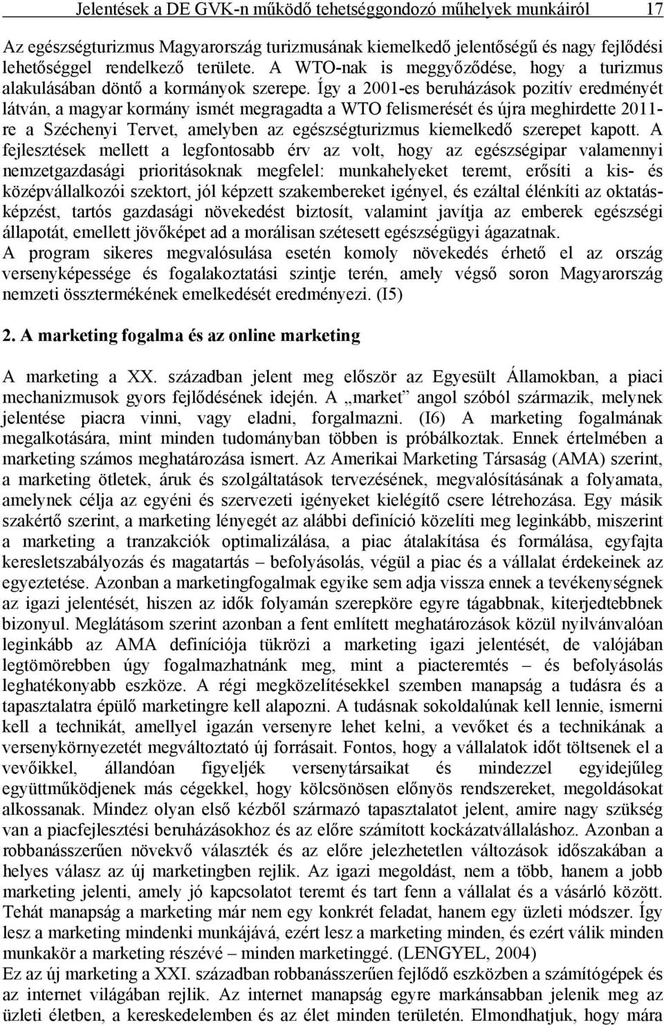 Így a 2001-es beruházások pozitív eredményét látván, a magyar kormány ismét megragadta a WTO felismerését és újra meghirdette 2011- re a Széchenyi Tervet, amelyben az egészségturizmus kiemelkedő