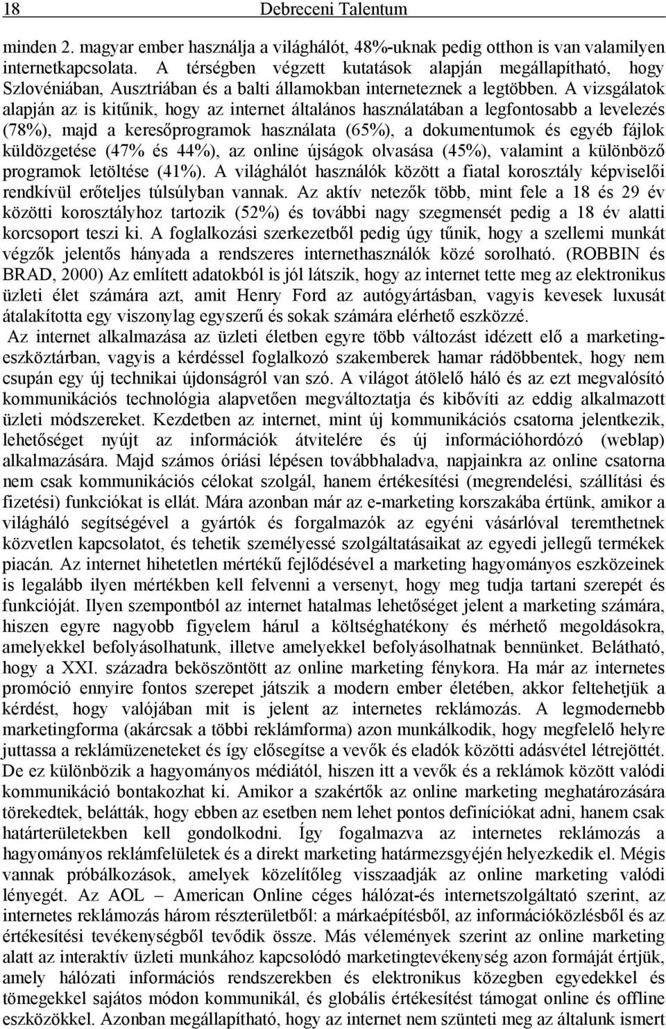 A vizsgálatok alapján az is kitűnik, hogy az internet általános használatában a legfontosabb a levelezés (78%), majd a keresőprogramok használata (65%), a dokumentumok és egyéb fájlok küldözgetése