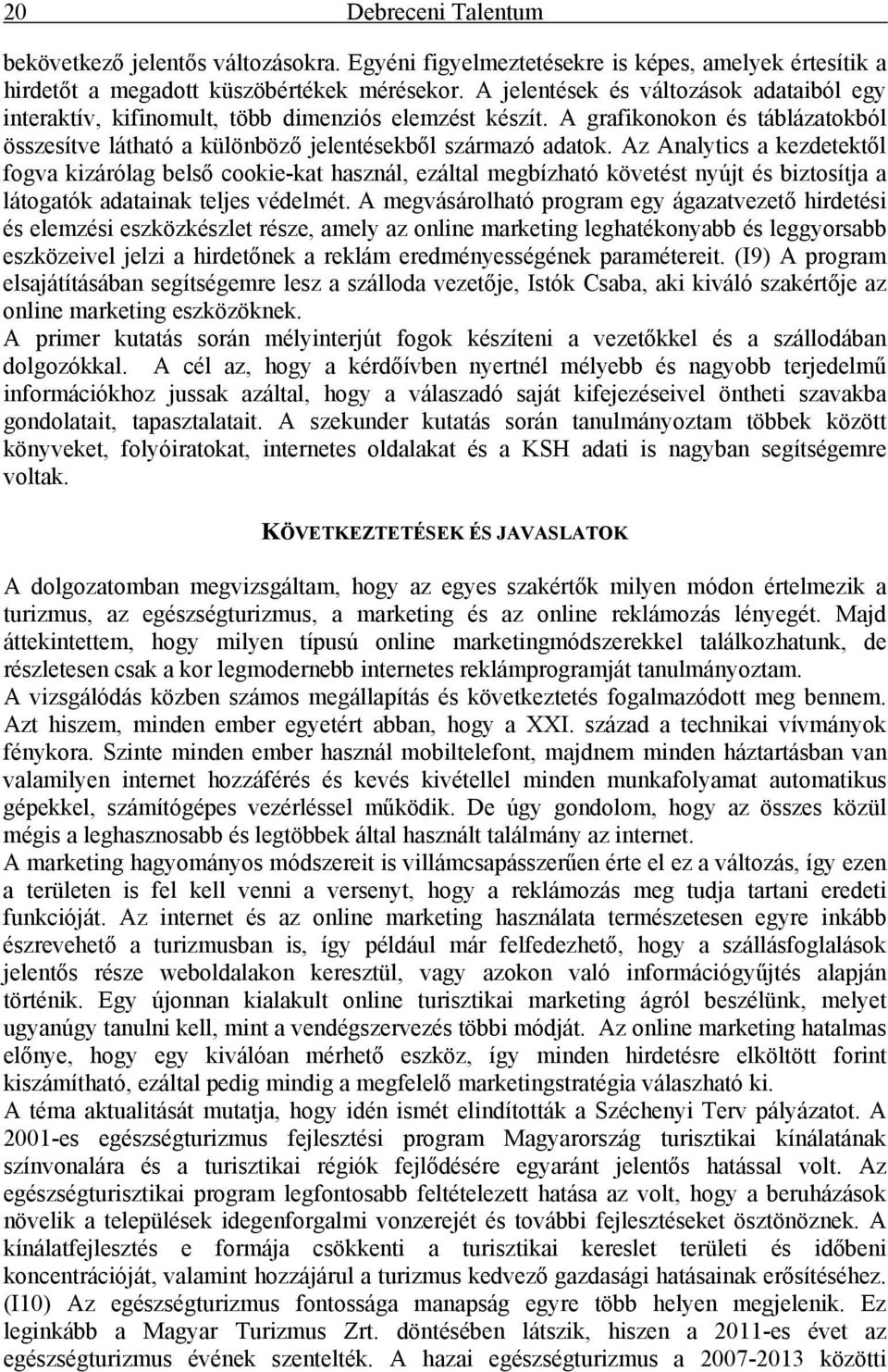 Az Analytics a kezdetektől fogva kizárólag belső cookie-kat használ, ezáltal megbízható követést nyújt és biztosítja a látogatók adatainak teljes védelmét.