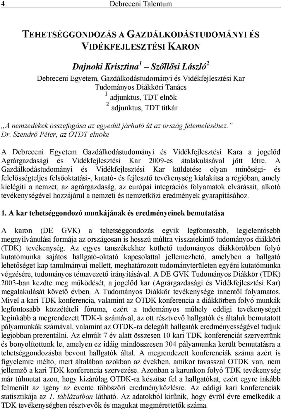 Szendrő Péter, az OTDT elnöke A Debreceni Egyetem Gazdálkodástudományi és Vidékfejlesztési Kara a jogelőd Agrárgazdasági és Vidékfejlesztési Kar 2009-es átalakulásával jött létre.