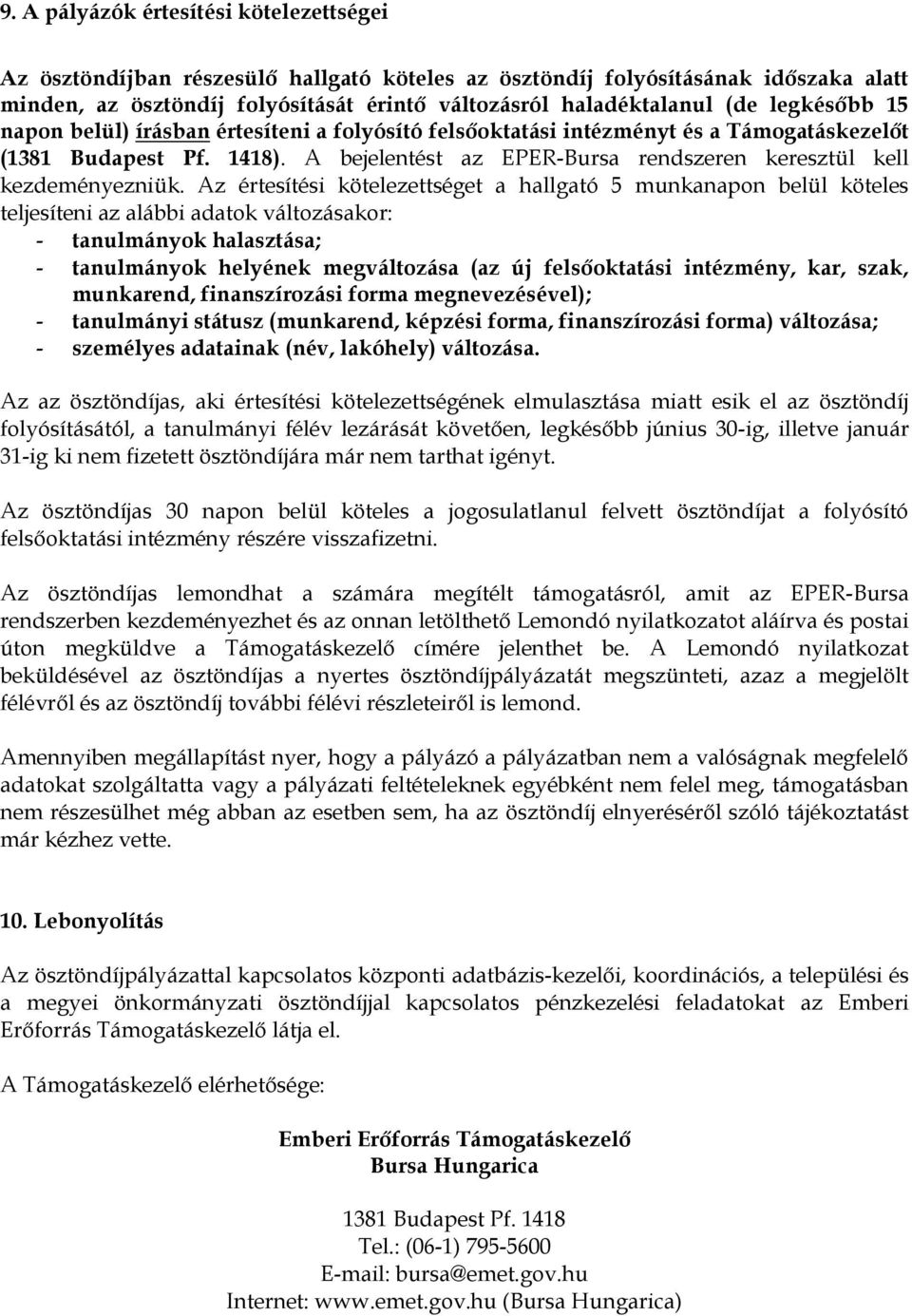 Az értesítési kötelezettséget a hallgató 5 munkanapon belül köteles teljesíteni az alábbi adatok változásakor: - tanulmányok halasztása; - tanulmányok helyének megváltozása (az új felsőoktatási